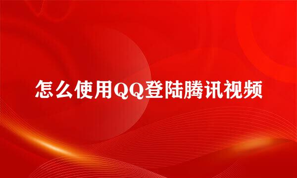 怎么使用QQ登陆腾讯视频
