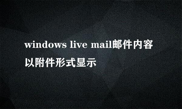 windows live mail邮件内容以附件形式显示