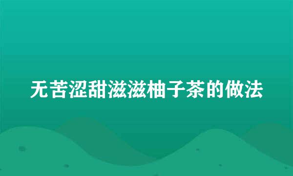 无苦涩甜滋滋柚子茶的做法