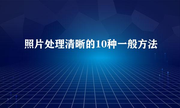 照片处理清晰的10种一般方法