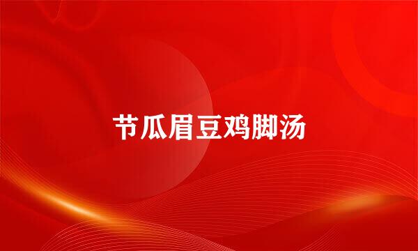 节瓜眉豆鸡脚汤