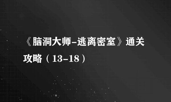 《脑洞大师-逃离密室》通关攻略（13-18）