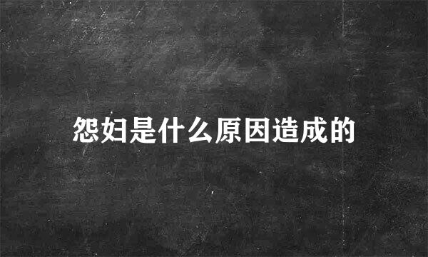 怨妇是什么原因造成的