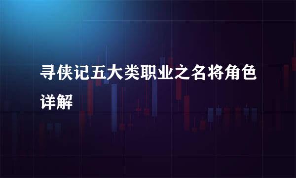 寻侠记五大类职业之名将角色详解