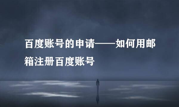 百度账号的申请——如何用邮箱注册百度账号