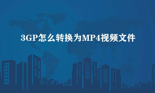3GP怎么转换为MP4视频文件