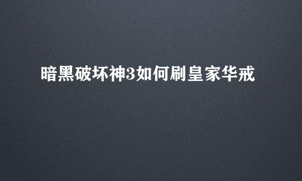 暗黑破坏神3如何刷皇家华戒