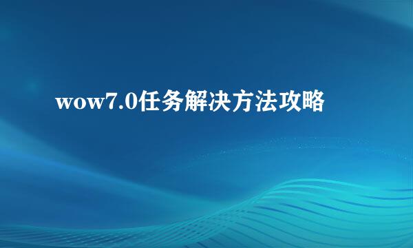 wow7.0任务解决方法攻略