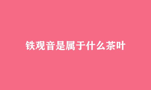铁观音是属于什么茶叶