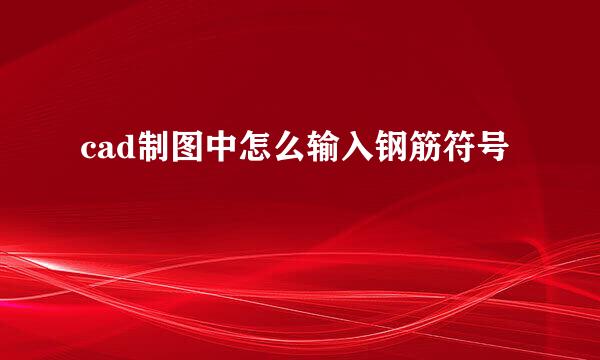 cad制图中怎么输入钢筋符号