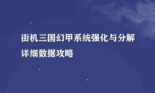 街机三国幻甲系统强化与分解详细数据攻略
