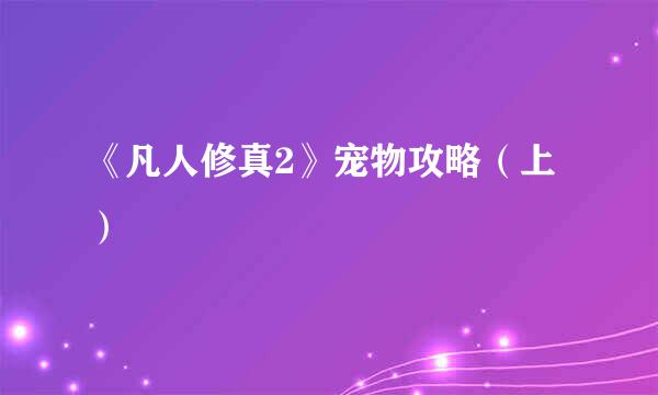 《凡人修真2》宠物攻略（上）