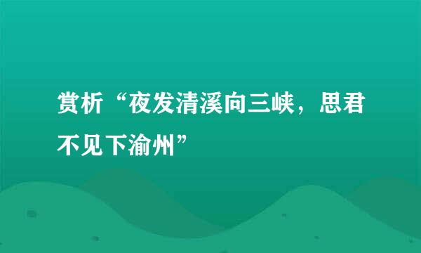 赏析“夜发清溪向三峡，思君不见下渝州”