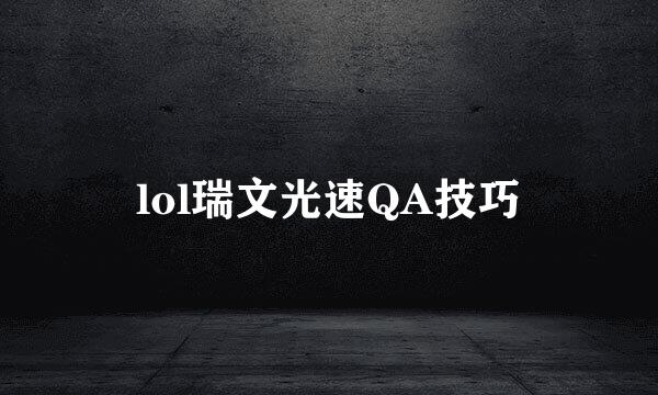 lol瑞文光速QA技巧