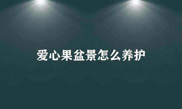 爱心果盆景怎么养护