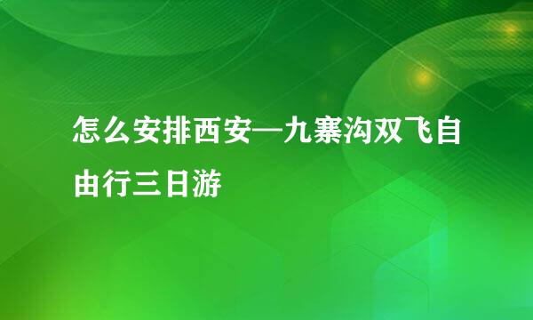 怎么安排西安—九寨沟双飞自由行三日游