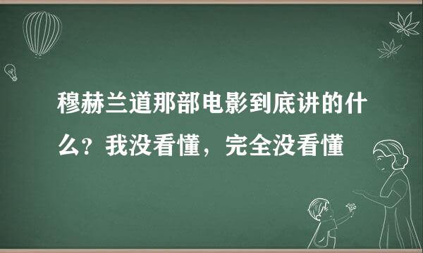 穆赫兰道那部电影到底讲的什么？我没看懂，完全没看懂