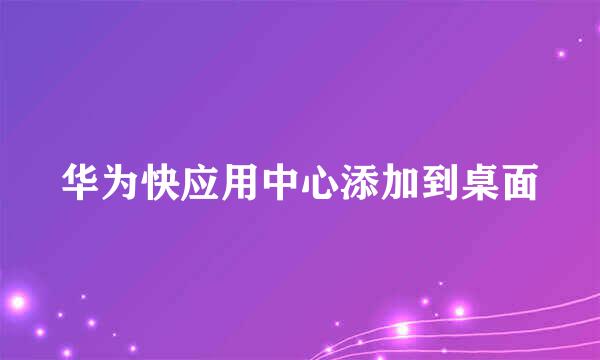 华为快应用中心添加到桌面