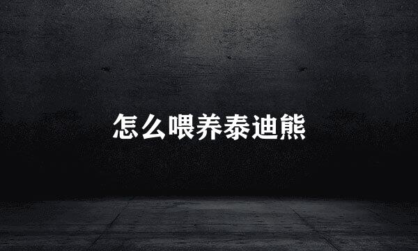 怎么喂养泰迪熊