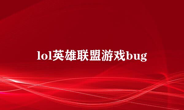 lol英雄联盟游戏bug