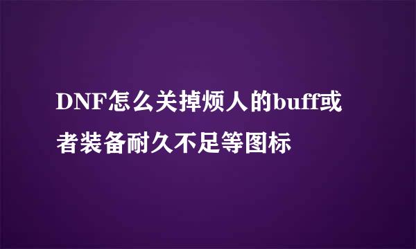 DNF怎么关掉烦人的buff或者装备耐久不足等图标