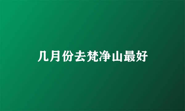 几月份去梵净山最好