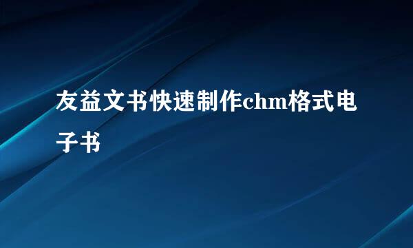 友益文书快速制作chm格式电子书
