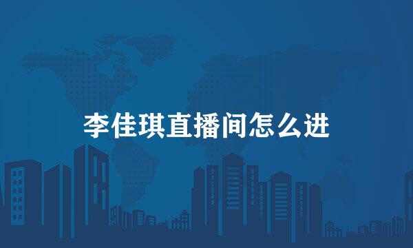 李佳琪直播间怎么进