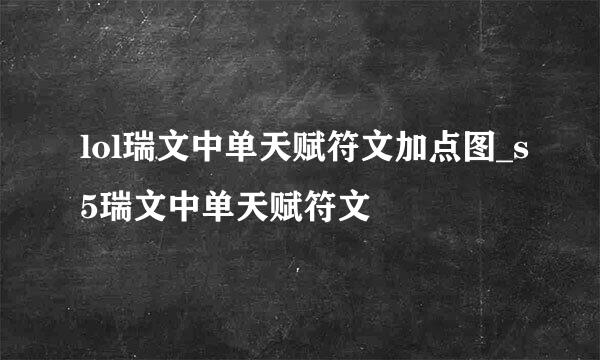 lol瑞文中单天赋符文加点图_s5瑞文中单天赋符文