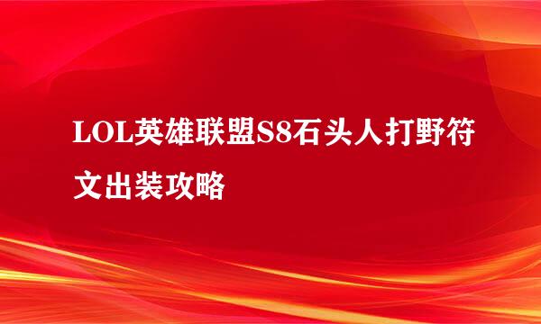 LOL英雄联盟S8石头人打野符文出装攻略