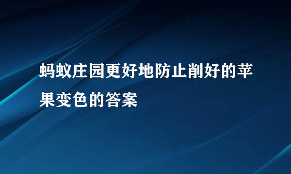 蚂蚁庄园更好地防止削好的苹果变色的答案