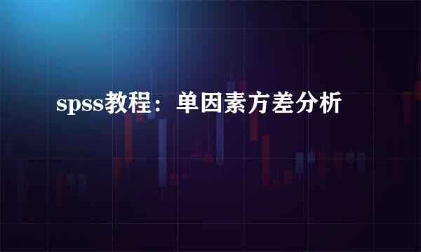 spss教程：单因素方差分析