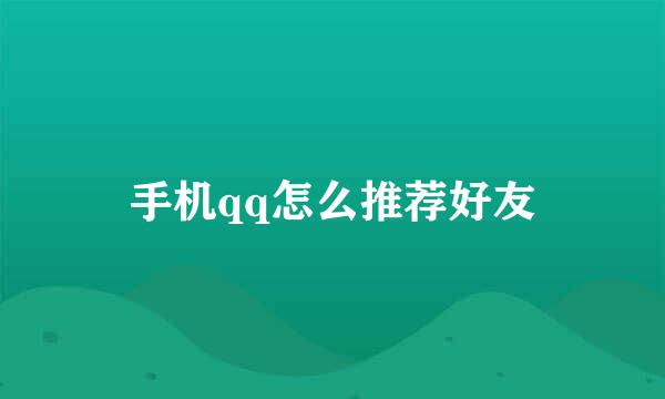 手机qq怎么推荐好友