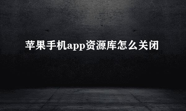 苹果手机app资源库怎么关闭