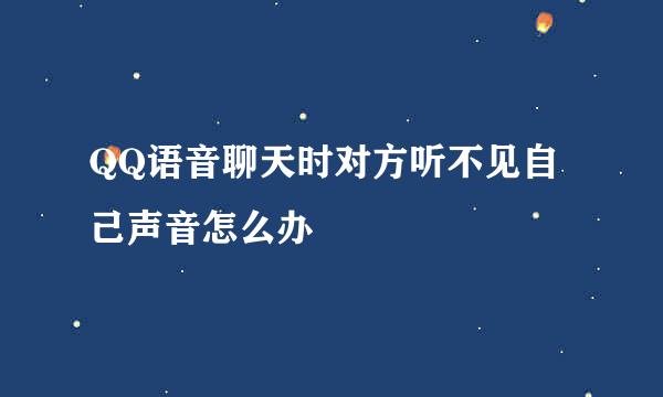 QQ语音聊天时对方听不见自己声音怎么办