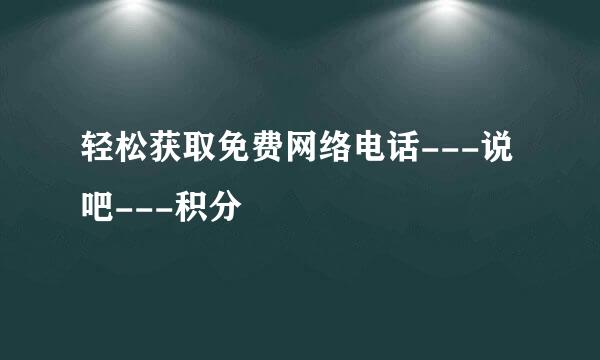 轻松获取免费网络电话---说吧---积分