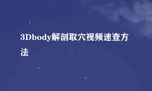 3Dbody解剖取穴视频速查方法