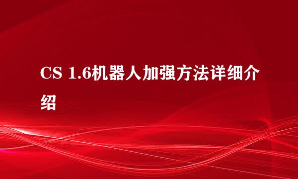 CS 1.6机器人加强方法详细介绍