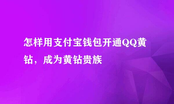 怎样用支付宝钱包开通QQ黄钻，成为黄钻贵族