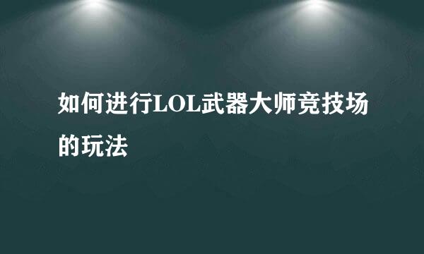 如何进行LOL武器大师竞技场的玩法