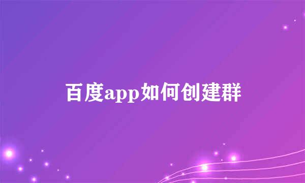 百度app如何创建群
