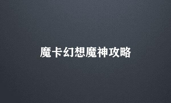 魔卡幻想魔神攻略