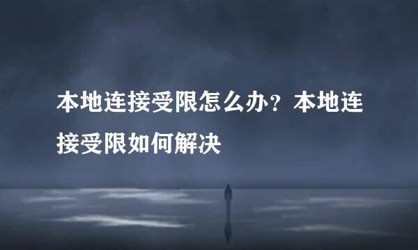 本地连接受限怎么办？本地连接受限如何解决