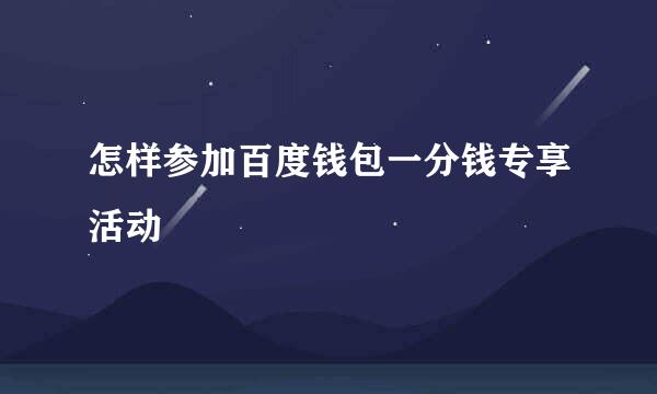 怎样参加百度钱包一分钱专享活动