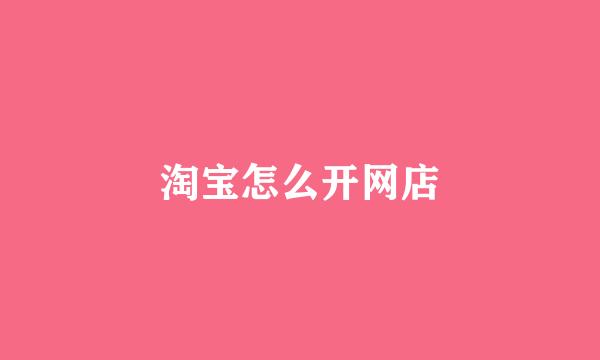 淘宝怎么开网店