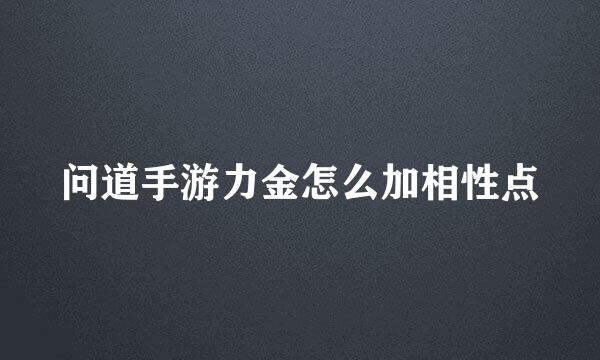 问道手游力金怎么加相性点