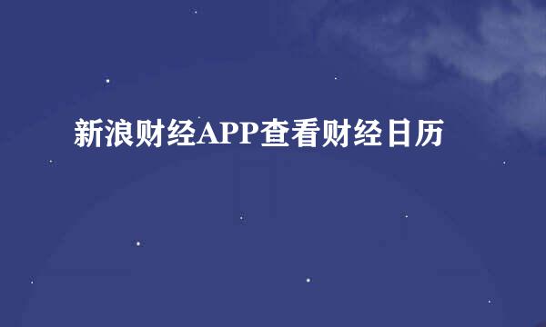 新浪财经APP查看财经日历