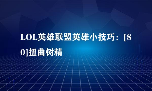 LOL英雄联盟英雄小技巧：[80]扭曲树精