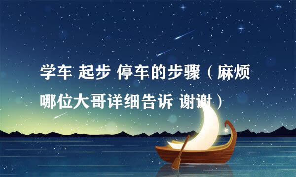 学车 起步 停车的步骤（麻烦哪位大哥详细告诉 谢谢）
