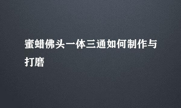 蜜蜡佛头一体三通如何制作与打磨